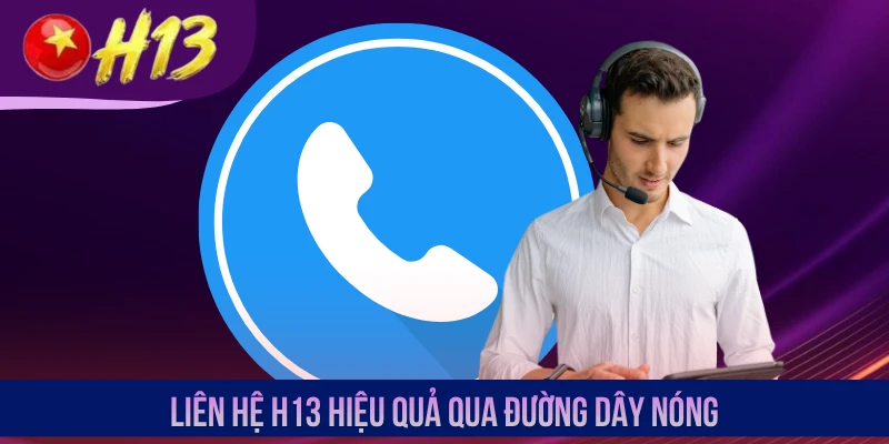 Liên hệ H13 hiệu quả qua đường dây nóng