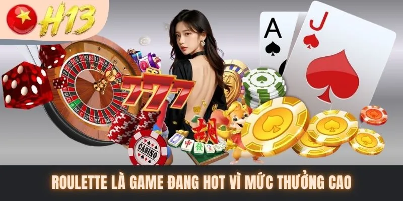 Roulette là game đang hot vì mức thưởng cao