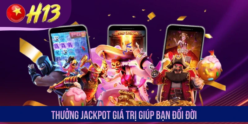 Thưởng Jackpot giá trị giúp bạn đổi đời